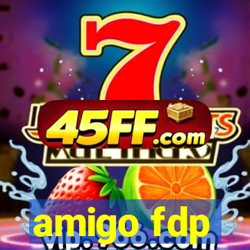 amigo fdp
